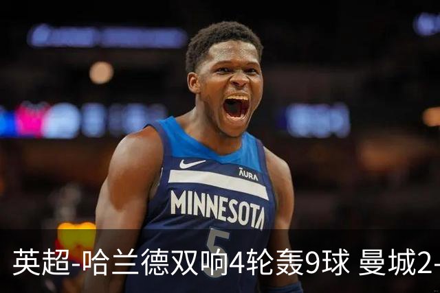 英超-哈兰德双响4轮轰9球 曼城2-1布伦特福德